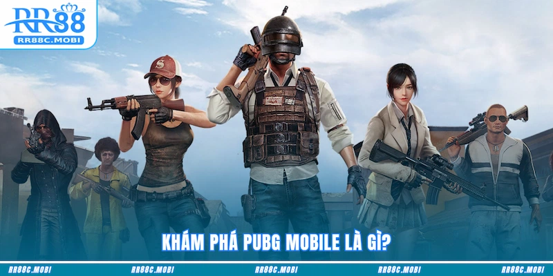Khám phá PUBG Mobile là gì?